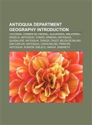 Antioquia Department geography Introduction Cocorná, Carmen de Viboral, Alejandría, Abejorral, Argelia, Antioquia, Yondó, Armenia, Antioquia,1155320190,9781155320199