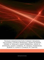 Articles On Truman Administration Cabinet Members, including George Marshall, Dean Acheson, Henry A. Wallace, James Forrestal, Louis A. Johnson, James F. Byrnes, W. Averell Harriman, Robert A. Lovett, Charles W. Sawyer,1242566015,9781242566011