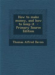 How to Make Money, and How to Keep It,1289823901,9781289823900