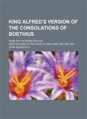 King Alfred's version of the Consolations of Boethius; Done into modern English,1150267216,9781150267215