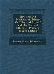 New and Old Methods of Ethics Or Physical Ethics and Methods of Ethics. - Primary Source Edition,1287912303,9781287912309