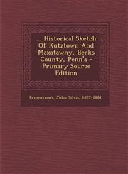 ... Historical Sketch of Kutztown and Maxatawny, Berks County, Penn'a - Primary Source Edition,1293466581,9781293466582
