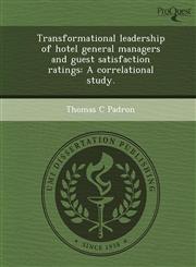 Transformational leadership of hotel general managers and guest satisfaction ratings A correlational study.,124986755X,9781249867555