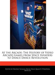 At the Arcade The History of Video Arcade Games from Space Invaders to Dance Dance Revolution,1241589798,9781241589790