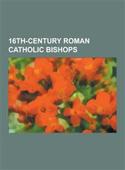 16th-Century Roman Catholic Bishops John Fisher, Johannes Dantiscus, Edmund Bonner, Jean Du Bellay, Thomas Watson, Hugh Oldham, Stephen Gardiner, Gio,1230595368,9781230595368