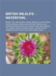 British Wildlife - Waterfowl Baikal Teal, Bar-Headed Goose, Barnacle Goose, Bean Goose, Bewick's Swan, Black-Necked Grebe, Black-Throated Diver, Bl,1234788829,9781234788827
