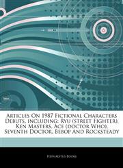 Articles On 1987 Fictional Characters Debuts, including Ryu (street Fighter), Ken Masters, Ace (doctor Who), Seventh Doctor, Bebop And Rocksteady,1243005726,9781243005724