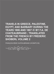 Travels in Greece, Palestine, Egypt, and Barbary During the Years 1806 and 1807 -C by F.A. de Chateaubriand; Translated from the French by Frederic Sh,1154399664,9781154399660