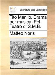 Tito Manlio. Drama per musica. Pel Teatro di S.M.B.,1171484720,9781171484721