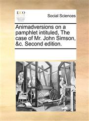 Animadversions on a pamphlet intituled, The case of Mr. John Simson, &c. Second edition.,1170203620,9781170203620