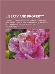 Liberty and property; A pamphlet highly necessary to be read by every Englishman,  in a letter to a member of the House of Commons. By Eustace Budgell Esq,1151660671,9781151660671