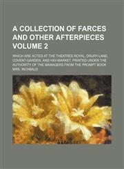 A   Collection of Farces and Other Afterpieces; Which Are Acted at the Theatres Royal, Drury-Lane, Covent-Garden, and Hay-Market. Printed Under the Au,1236633229,9781236633224