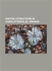 Visitor Attractions in Charlottesville, Virginia Blenheim Vineyards, Charlottesville Festival of the Photograph, Downtown Mall, Hereford College, Jef,1156013372,9781156013373