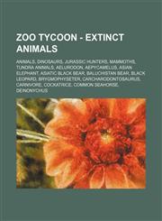 Zoo Tycoon - Extinct animals Animals, Dinosaurs, Jurassic hunters, Mammoths, Tundra Animals, Aelurodon, Aepycamelus, Asian elephant, Asiatic Black Bear, Baluchistan Bear, Black Leopard, Brygmophyseter, Carcharodontosaurus, Carnivore, Cockatrice, Common S,1234837633,9781234837631
