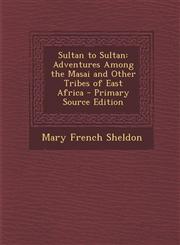 Sultan to Sultan Adventures Among the Masai and Other Tribes of East Africa - Primary Source Edition,1289470995,9781289470999