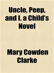 Uncle, Peep, and I. a Child's Novel,1152091522,9781152091528