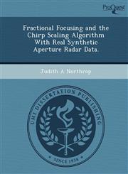 Fractional Focusing and the Chirp Scaling Algorithm With Real Synthetic Aperture Radar Data.,124894450X,9781248944509