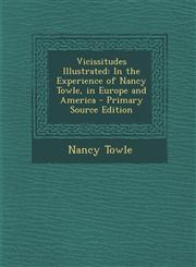 Vicissitudes Illustrated In the Experience of Nancy Towle, in Europe and America - Primary Source Edition,1293536385,9781293536384