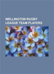Wellington Rugby League Team Players Adam Lile, Adrian Shelford, Albert House, Alec Morris, Alehana Mara, Alphonsus Carroll, Arthur Kelly (Rugby), Ba,1230828583,9781230828589