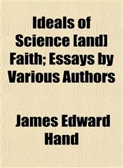 Ideals of Science [and] Faith; Essays by Various Authors,1152326260,9781152326262