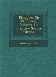 Dialogues on Prophecy, Volume 1 - Primary Source Edition,1294453823,9781294453826