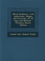 Moral Emblems, with Aphorisms, Adages, and Proverbs, of All Ages and Nations - Primary Source Edition,1293851361,9781293851364