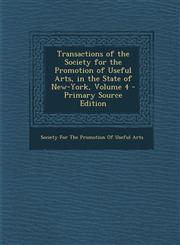 Transactions of the Society for the Promotion of Useful Arts, in the State of New-York, Volume 4,128944997X,9781289449971