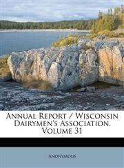 Annual Report / Wisconsin Dairymen's Association, Volume 31,1179210786,9781179210780