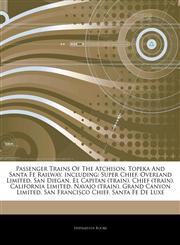Articles On Passenger Trains Of The Atchison, Topeka And Santa Fe Railway, including Super Chief, Overland Limited, San Diegan, El Capitan (train), Chief (train), California Limited, Navajo (train), Grand Canyon Limited,1242474307,9781242474309