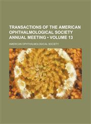 Transactions of the American Ophthalmological Society Annual Meeting (Volume 13),1150022299,9781150022296