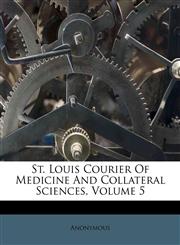St. Louis Courier Of Medicine And Collateral Sciences, Volume 5,1173768629,9781173768621