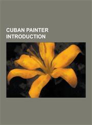 Cuban Painter Introduction Ruben Torres Llorca, Adriano Buergo, Maria Brito, Mearson Daniel Zafra Perez, Cundo Bermudez, Waldo Diaz-Balart, Mario,1230838406,9781230838403