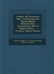 Gradus Ad Parnassum Oder Anführung Zur Regelmäßigen Musikalischen Composition Mit 57 Kupfertafeln... - Primary Source Edition,1295812479,9781295812479