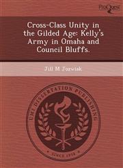 Cross-Class Unity in the Gilded Age Kelly's Army in Omaha and Council Bluffs.,1249077990,9781249077992