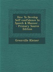 How to Develop Self-Confidence in Speech & Manner... - Primary Source Edition,1294618504,9781294618508
