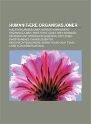 Humanitære organisasjoner Hjelpeorganisasjoner, Norske humanitære organisasjoner, Røde Kors, Leger Uten Grenser, Henri Dunant,1232782521,9781232782520