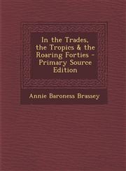In the Trades, the Tropics & the Roaring Forties - Primary Source Edition,129583894X,9781295838943