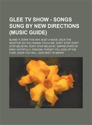 Glee TV Show - Songs sung by New Directions (Music Guide) Blame It, Born This Way, Bust a Move, Deck the Rooftop, Do You Wanna Touch Me, Don't Stop, Don't Stop Believin', Don't Stop Believin', Empire State of Mind, Faithfully, Fashion, Forget You, Give U,1234679744,9781234679743