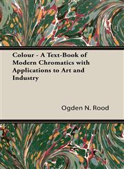 Colour - A Text-Book of Modern Chromatics with Applications to Art and Industry,1406701947,9781406701944