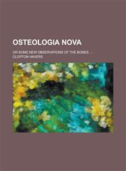 Osteologia nova; or some new observations of the bones ...,1236813162,9781236813169