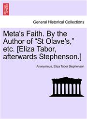 Meta's Faith. By the Author of "St Olave's," etc. [Eliza Tabor, afterwards Stephenson.],1241368597,9781241368593