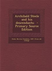 Archibald Steele and His Descendants; - Primary Source Edition,1295621320,9781295621323