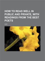 How to Read Well in Public and Private, with Readings from the Best Poets,1236466306,9781236466303