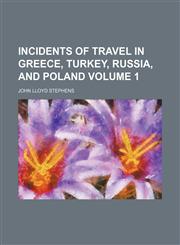 Incidents of travel in Greece, Turkey, Russia, and Poland Volume 1,1150147016,9781150147012