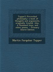 Tupper's Proverbial Philosophy A Book of Thoughts and Arguments, Originally Treated. Also, a Thousand Lines, and Other Poems,1287802141,9781287802143