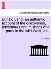 Buffalo Land an authentic account of the discoveries, adventures and mishaps of a ... party in the wild West, etc.,1241419132,9781241419134