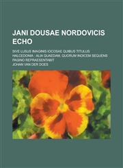 Jani Dousae Nordovicis Echo; Sive Lusus Imaginis Iocosae Quibus Titulus Halcedonia Alia Quaedam, Quorum Indicem Sequens Pagino Repraesentabit,1234073617,9781234073619