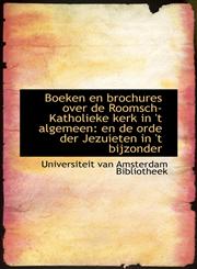 Boeken en brochures over de Roomsch-Katholieke kerk in 't algemeen en de orde der Jezuieten in 't b,1110187246,9781110187249