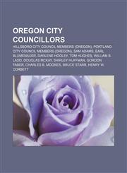 Oregon city councillors Hillsboro City Council members (Oregon), Portland City Council members (Oregon), Sam Adams, Earl Blumenauer,1156144043,9781156144046