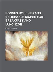 Bonnes bouches and relishable dishes for breakfast and luncheon,1153302322,9781153302326